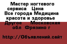 Мастер ногтевого сервиса › Цена ­ 500 - Все города Медицина, красота и здоровье » Другое   . Московская обл.,Фрязино г.